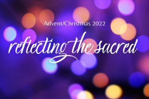 Advent 2022 Theme image: Reflecting the Sacred